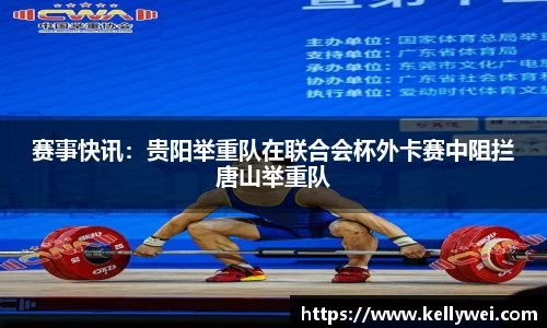 赛事快讯：贵阳举重队在联合会杯外卡赛中阻拦唐山举重队