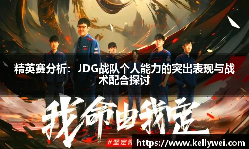 精英赛分析：JDG战队个人能力的突出表现与战术配合探讨